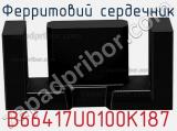 Ферритовий сердечник B66417U0100K187