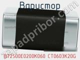 Варистор B72500E0200K060 CT0603K20G 