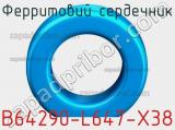 Ферритовий сердечник B64290-L647-X38 фотография 3.