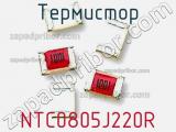 Термистор NTC0805J220R 