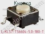 Кнопка L-KLS7-TS6604-5.0-180-T 