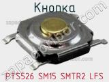 Кнопка PTS526 SM15 SMTR2 LFS