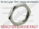 Аксессуар для переключателя HDW211048UNSHEXNUT