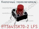 Кнопочный переключатель  PTS645SK70-2 LFS