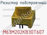 Резистор подстроечный M63M202KB30T607