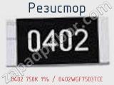 Резистор 0402 750K 1% / 0402WGF7503TCE 