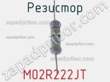 Резистор M02R222JT 