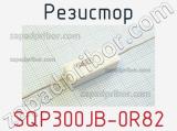 Резистор SQP300JB-0R82 