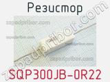 Резистор SQP300JB-0R22 