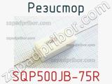 Резистор SQP500JB-75R 