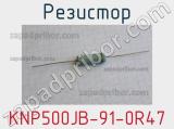 Резистор KNP500JB-91-0R47 