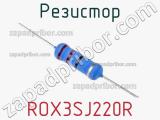 Резистор ROX3SJ220R 