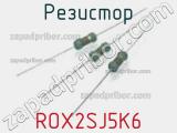 Резистор ROX2SJ5K6 
