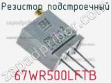 Резистор подстроечный 67WR500LFTB