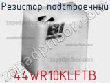 Резистор подстроечный 44WR10KLFTB