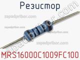 Резистор MRS16000C1009FC100