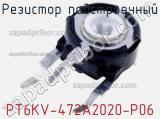 Резистор подстроечный PT6KV-472A2020-P06