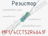 Резистор MF1/4CCT52R4641F 