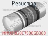 Резистор MMU01020C7508GB300 
