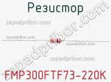 Резистор FMP300FTF73-220K 