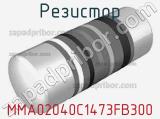 Резистор MMA02040C1473FB300 