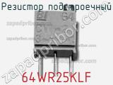 Резистор подстроечный 64WR25KLF