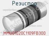 Резистор MMU01020C1109FB300 