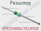 Резистор SFR25H0004703JR500