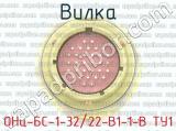 ОНц-БС-1-32/22-В1-1-В ТУ1 фотография 2 вилки.