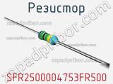 Резистор SFR2500004753FR500 