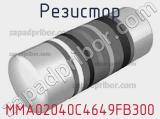 Резистор MMA02040C4649FB300 