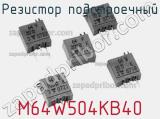 Резистор подстроечный M64W504KB40