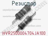 Резистор HVR2500004704JA100 