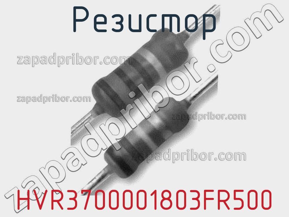 HVR3700001803FR500 - Резистор - фотография. Увеличить. HVR3700001803FR500 - Резистор - фотография.