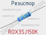 Резистор ROX3SJ150K 