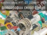 К50-27 220мкФ 350В 
